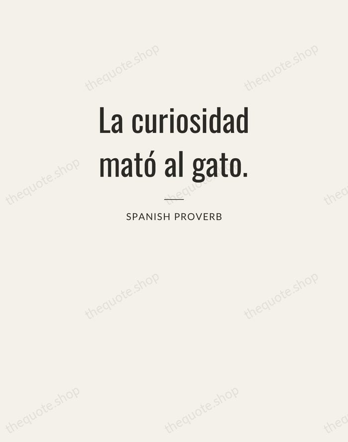 La curiosidad mató al gato. — Spanish Proverb — Letterpress Caps