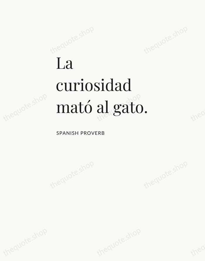 La curiosidad mató al gato. — Spanish Proverb — Asymmetric Left