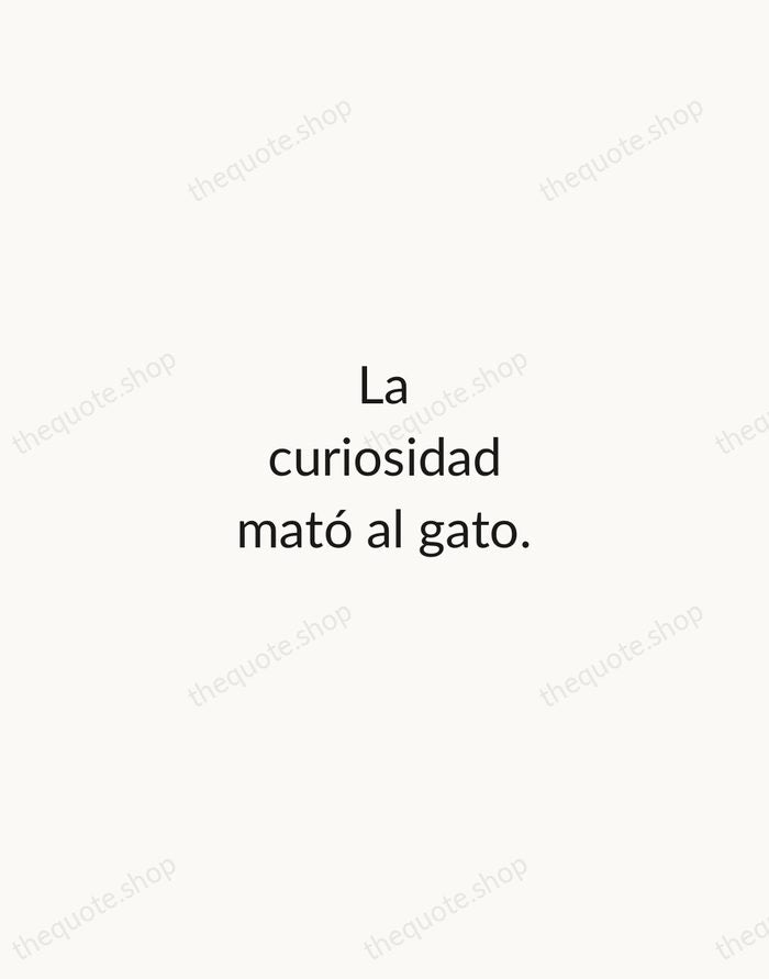 La curiosidad mató al gato. — Spanish Proverb — Minimal Unsigned