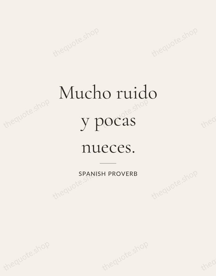 Mucho ruido y pocas nueces. — Spanish Proverb — Gallery Rule