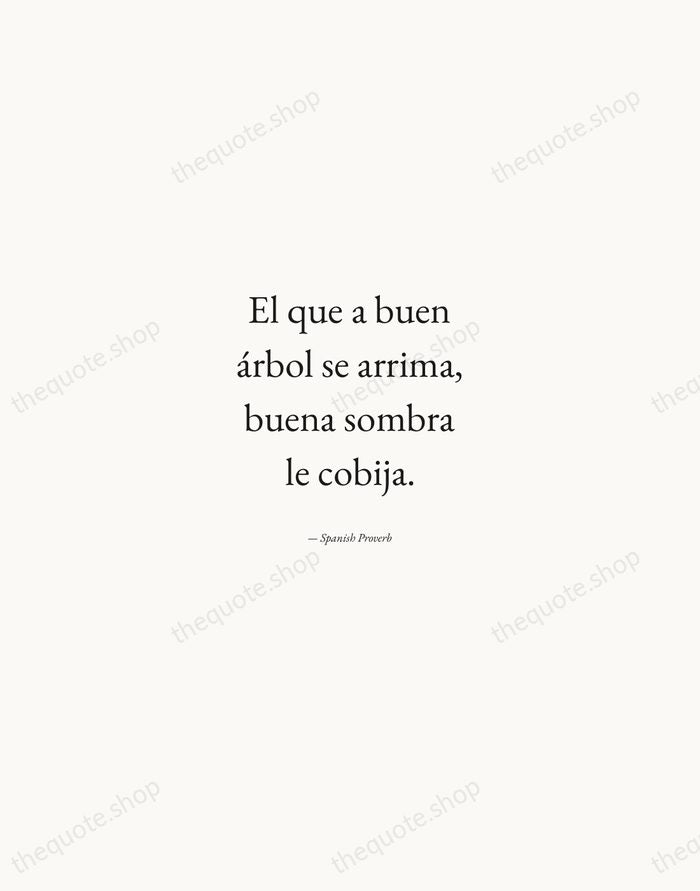 El que a buen árbol se arrima, buena sombra le cobija. — Spanish Proverb — Quiet Garamond