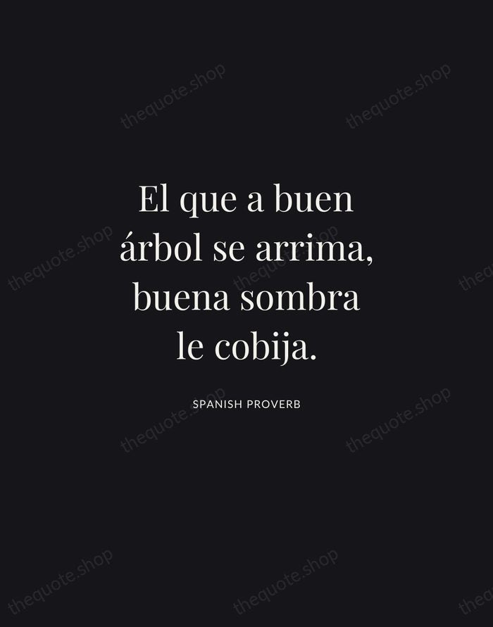 El que a buen árbol se arrima, buena sombra le cobija. — Spanish Proverb | Printable Wall Art — Midnight Serif