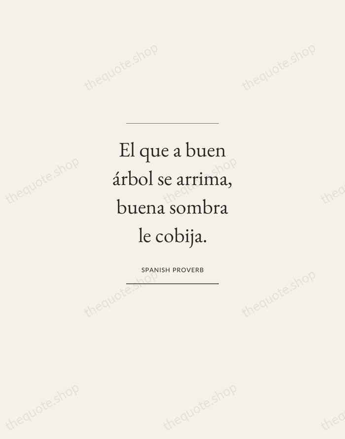 El que a buen árbol se arrima, buena sombra le cobija. — Spanish Proverb — Gallery Frame