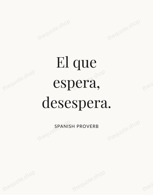 El que espera, desespera. — Spanish Proverb | Printable Wall Art — Atelier Serif