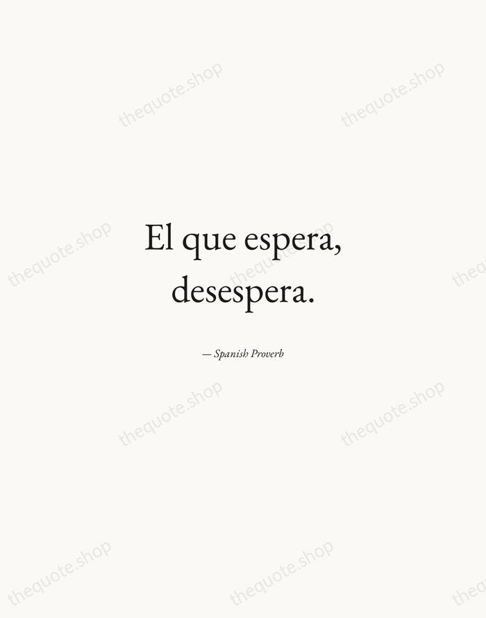 El que espera, desespera. — Spanish Proverb — Quiet Garamond