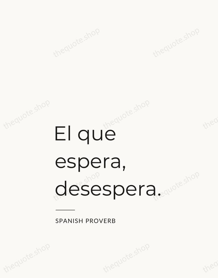 El que espera, desespera. — Spanish Proverb — Studio Left