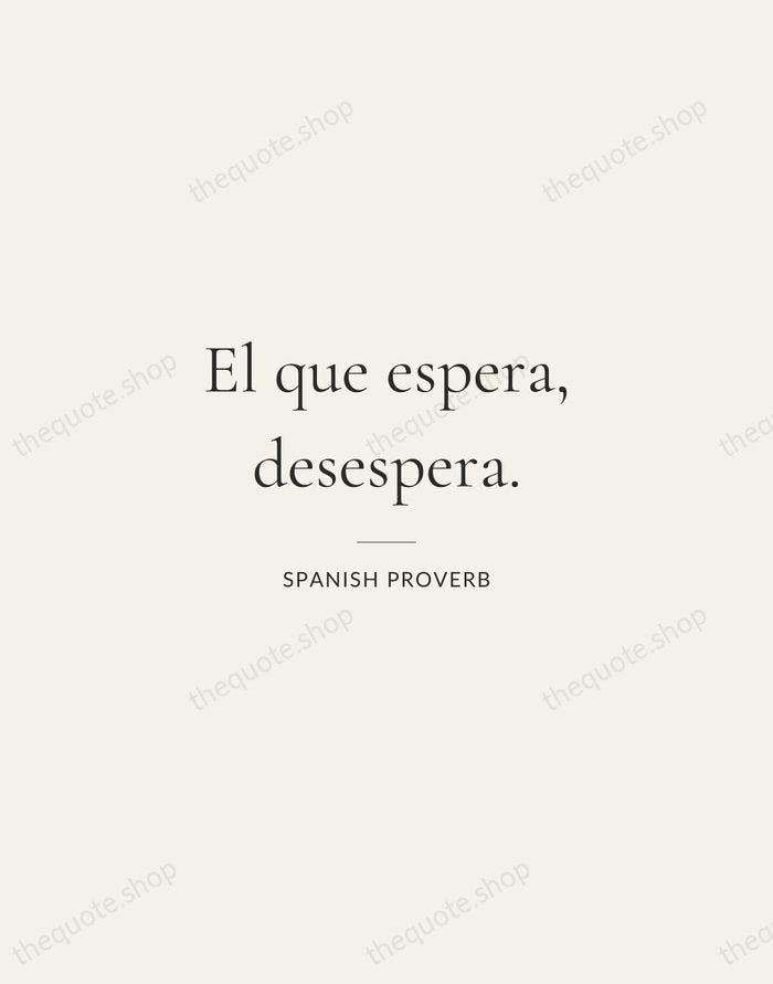 El que espera, desespera. — Spanish Proverb — Gallery Rule