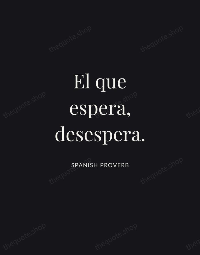 El que espera, desespera. — Spanish Proverb | Printable Wall Art — Midnight Serif