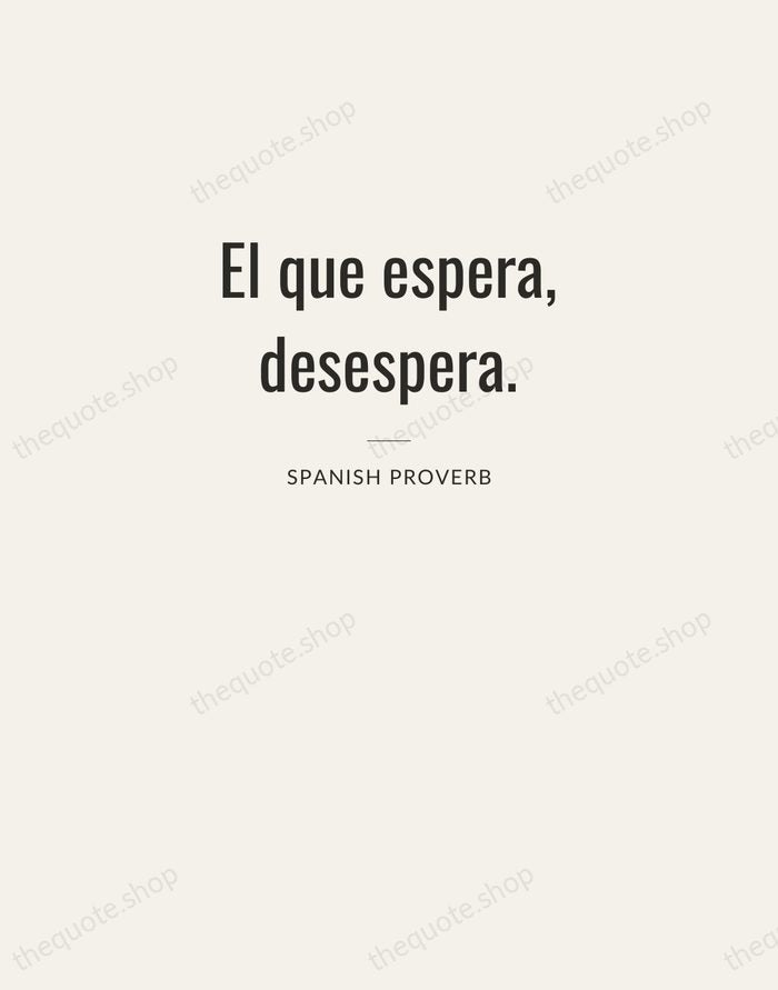 El que espera, desespera. — Spanish Proverb — Letterpress Caps