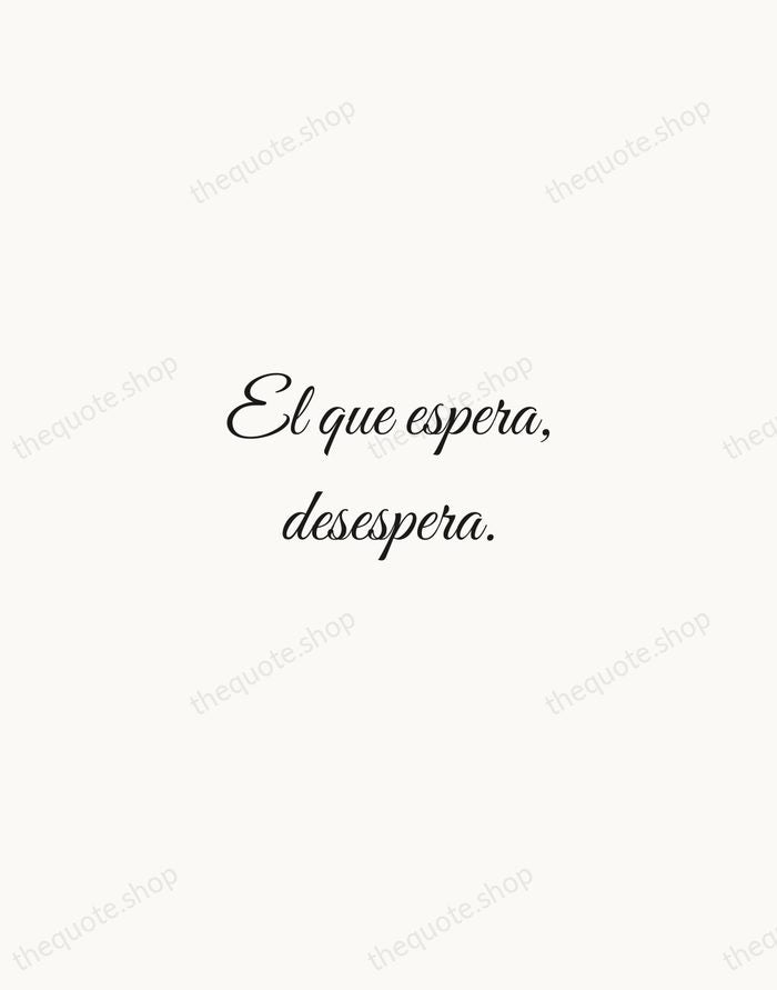 El que espera, desespera. — Spanish Proverb — Script Whisper