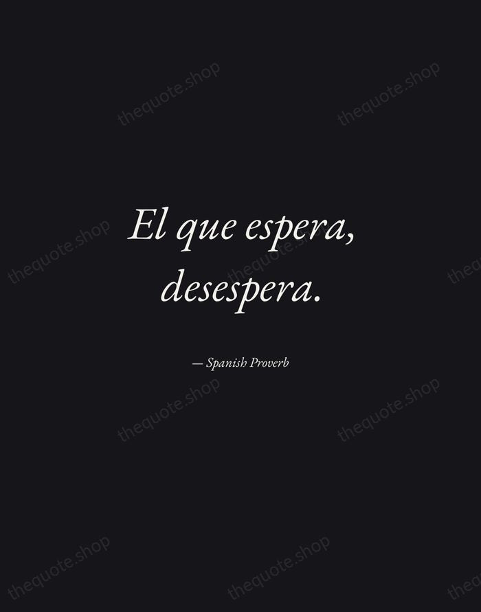 El que espera, desespera. — Spanish Proverb — Manuscript Italic