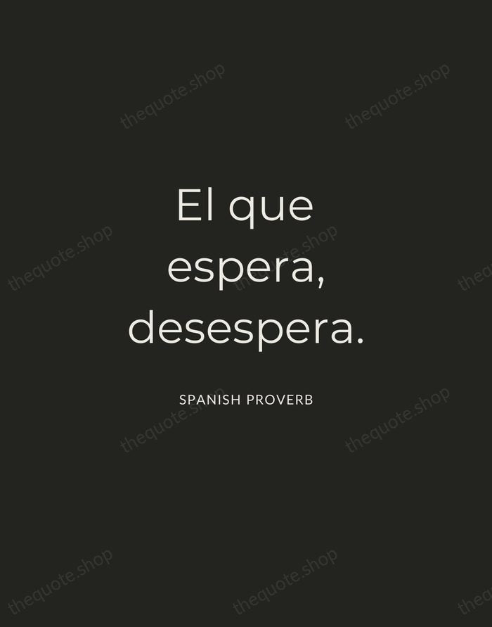 El que espera, desespera. — Spanish Proverb — Charcoal Sans