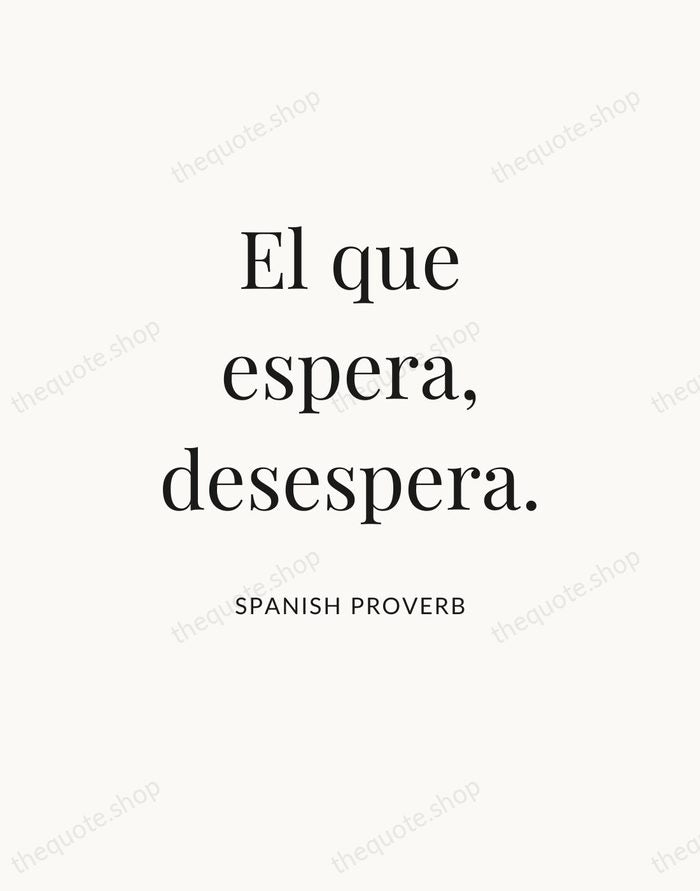 El que espera, desespera. — Spanish Proverb — Statement Serif