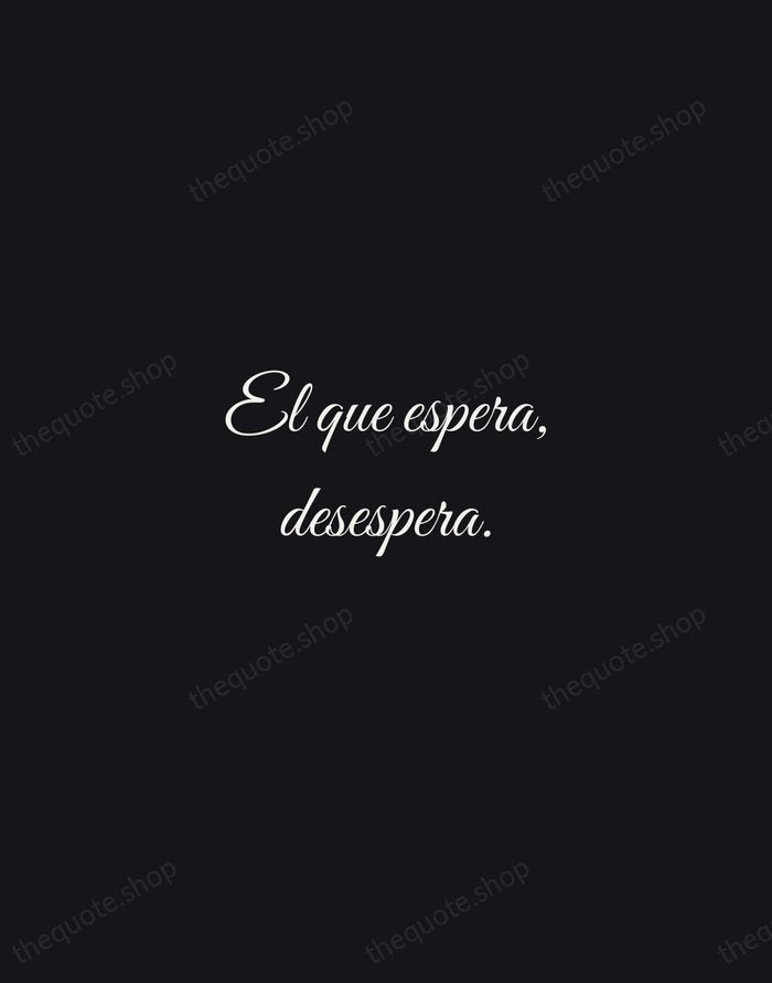 El que espera, desespera. — Spanish Proverb — Night Script