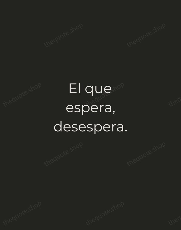 El que espera, desespera. — Spanish Proverb — Tracked Caps Unsigned
