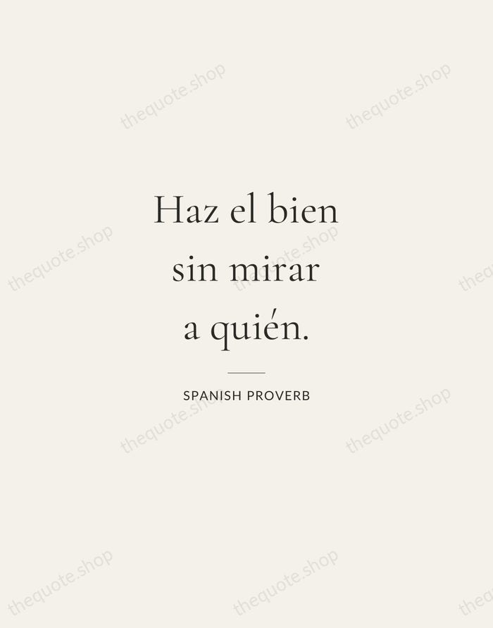 Haz el bien sin mirar a quién. — Spanish Proverb — Gallery Rule