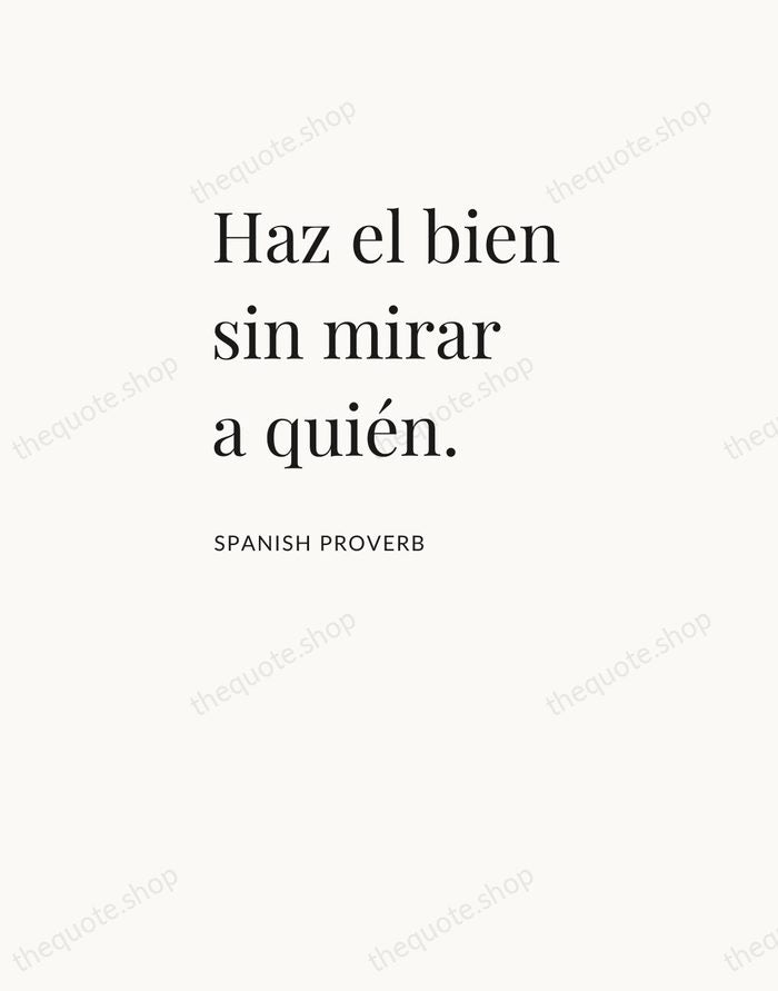 Haz el bien sin mirar a quién. — Spanish Proverb — Asymmetric Left