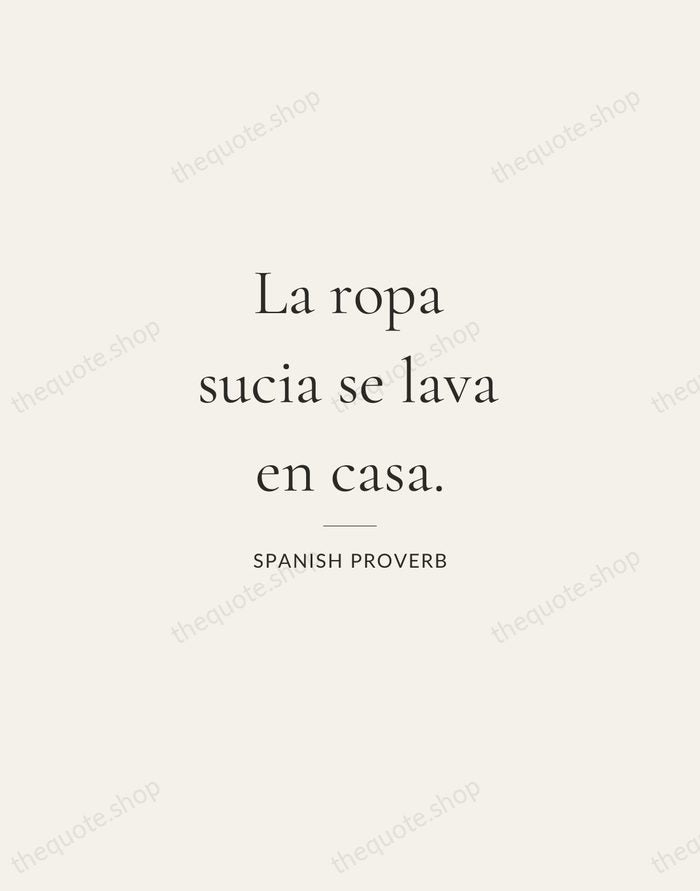 La ropa sucia se lava en casa. — Spanish Proverb — Gallery Rule