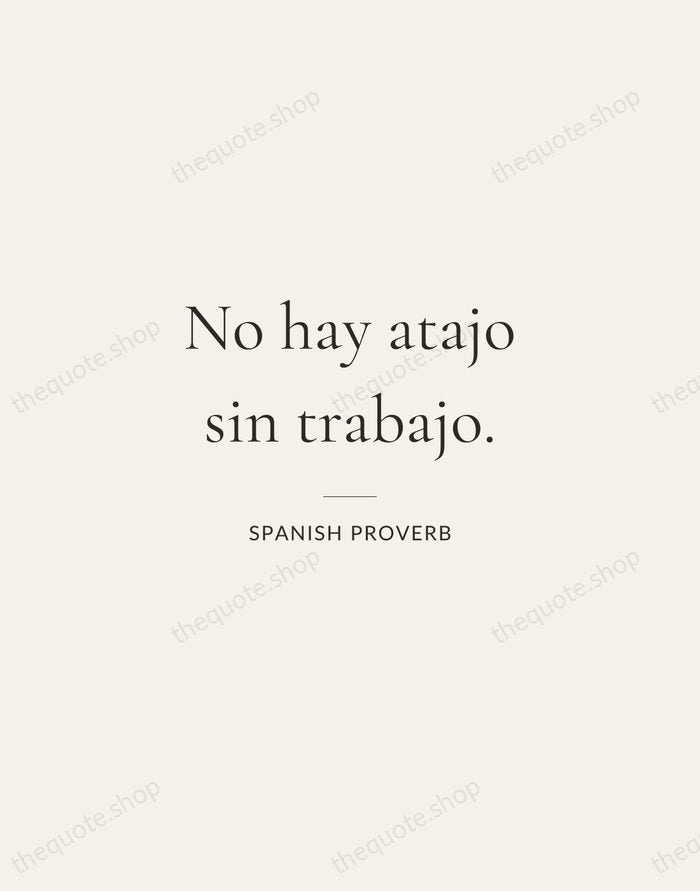 No hay atajo sin trabajo. — Spanish Proverb — Gallery Rule