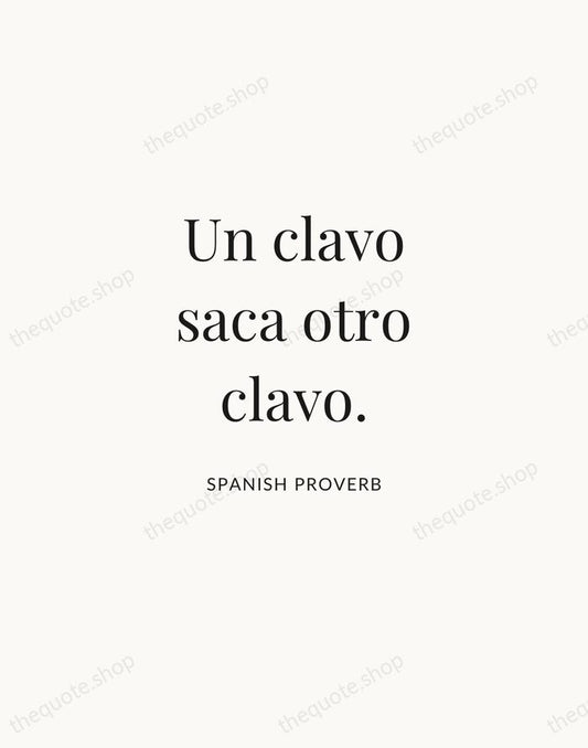 Un clavo saca otro clavo. — Spanish Proverb | Printable Wall Art — Atelier Serif