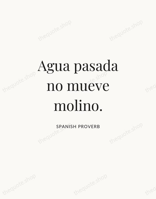 Agua pasada no mueve molino. — Spanish Proverb | Printable Wall Art — Atelier Serif