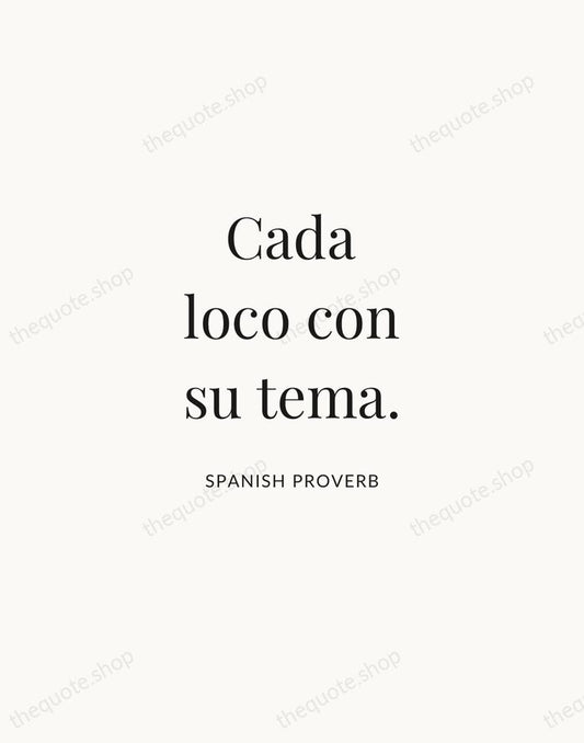 Cada loco con su tema. — Spanish Proverb | Printable Wall Art — Atelier Serif