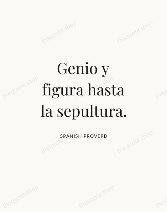 Genio y figura hasta la sepultura. — Spanish Proverb | Printable Wall Art — Atelier Serif