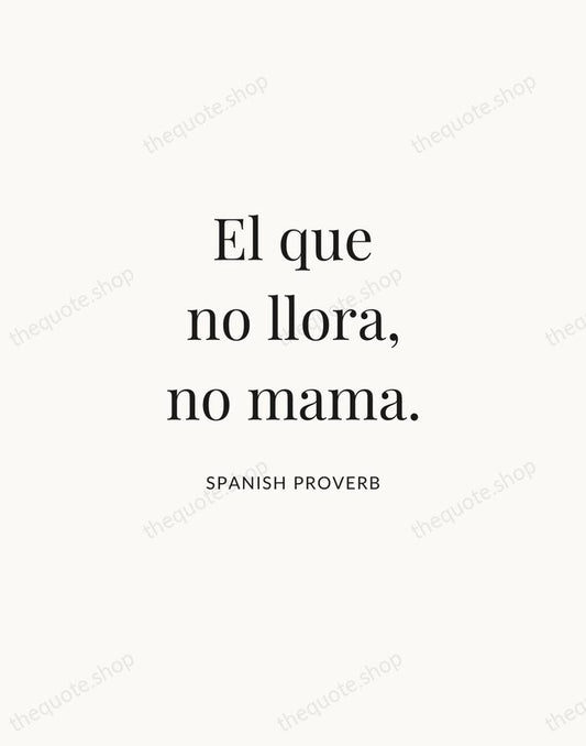 El que no llora, no mama. — Spanish Proverb | Printable Wall Art — Atelier Serif
