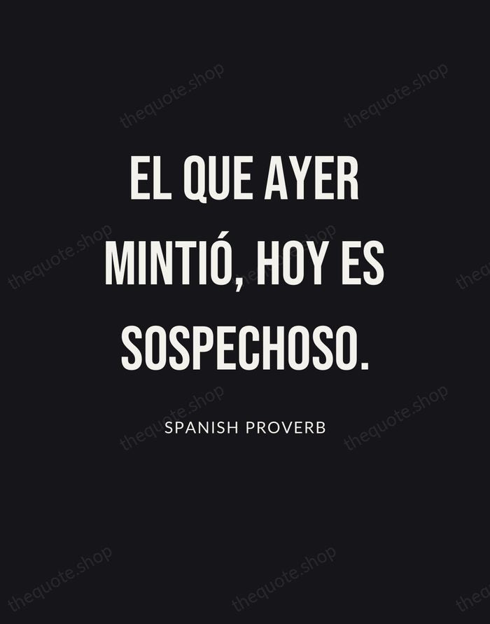 El que ayer mintió, hoy es sospechoso. — Spanish Proverb | Printable Wall Art — Poster Condensed