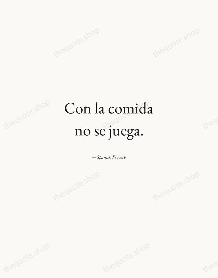 Con la comida no se juega. — Spanish Proverb — Quiet Garamond