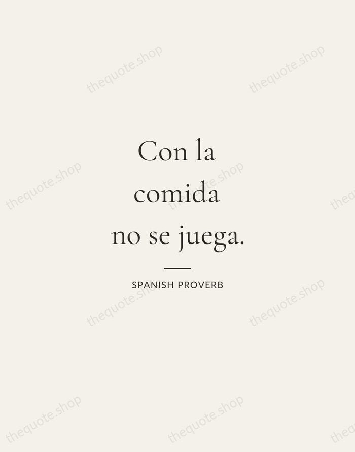 Con la comida no se juega. — Spanish Proverb — Gallery Rule