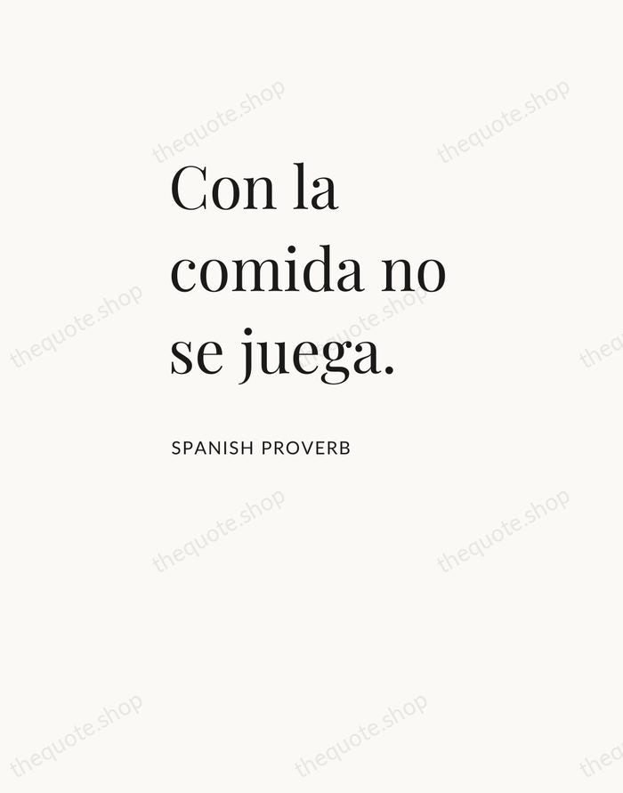 Con la comida no se juega. — Spanish Proverb — Asymmetric Left
