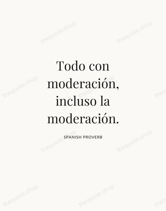 Todo con moderación, incluso la moderación. — Spanish Proverb | Printable Wall Art — Atelier Serif
