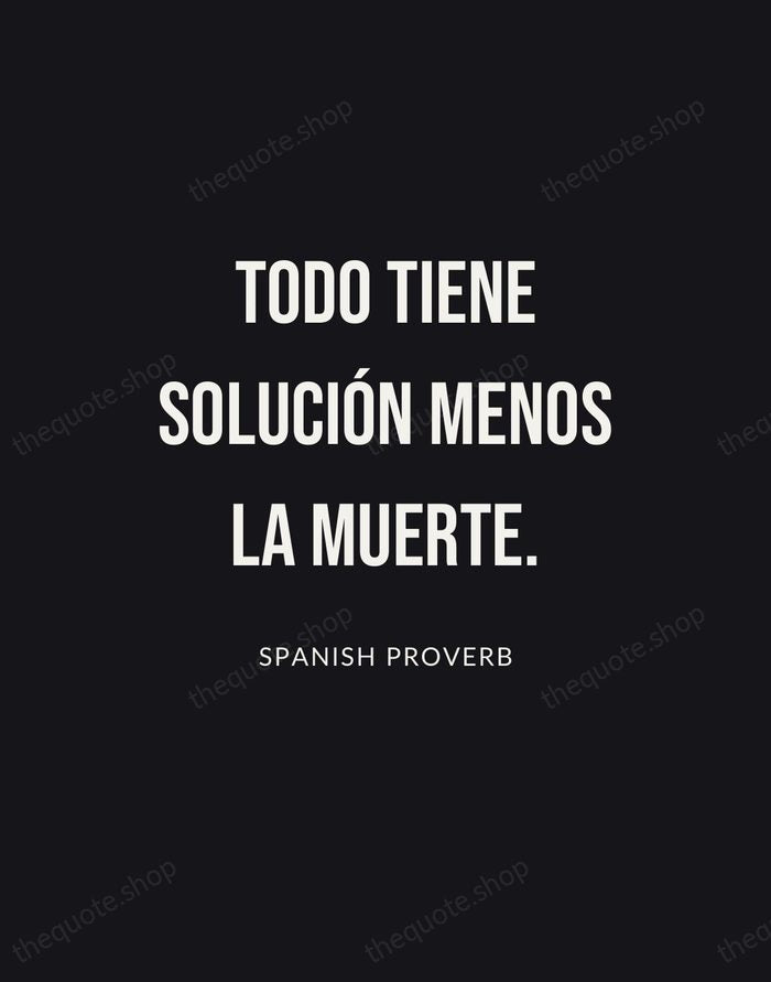 Todo tiene solución menos la muerte. — Spanish Proverb | Printable Wall Art — Poster Condensed