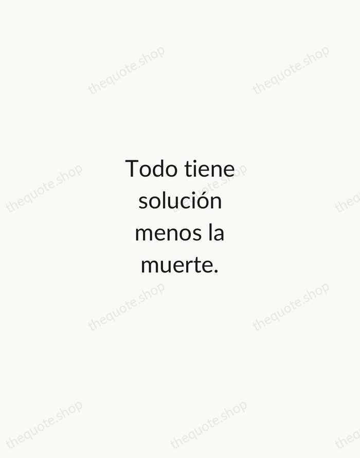 Todo tiene solución menos la muerte. — Spanish Proverb — Minimal Unsigned