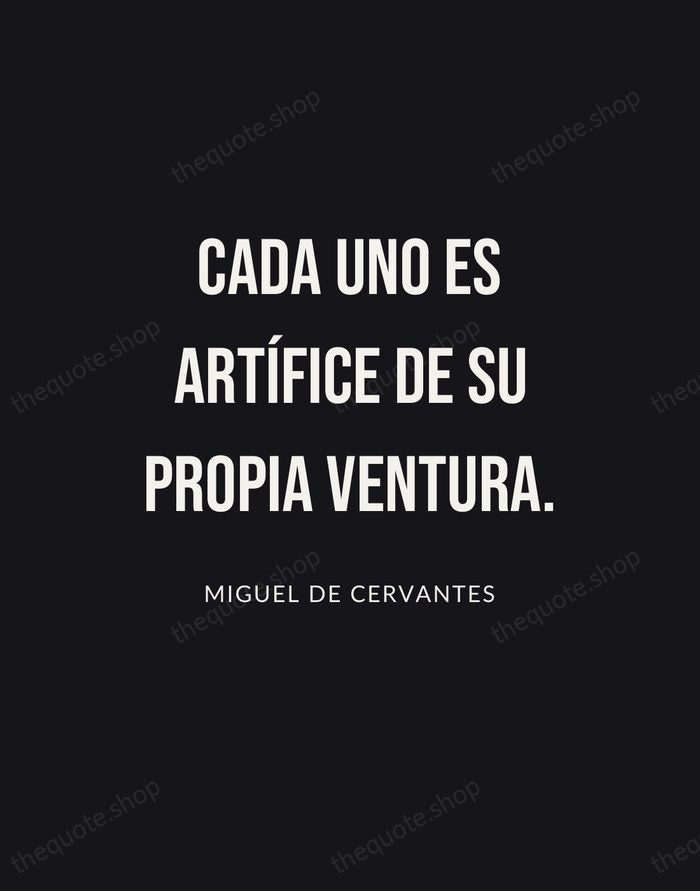Cada uno es artífice de su propia ventura. — Miguel de Cervantes | Printable Wall Art — Poster Condensed