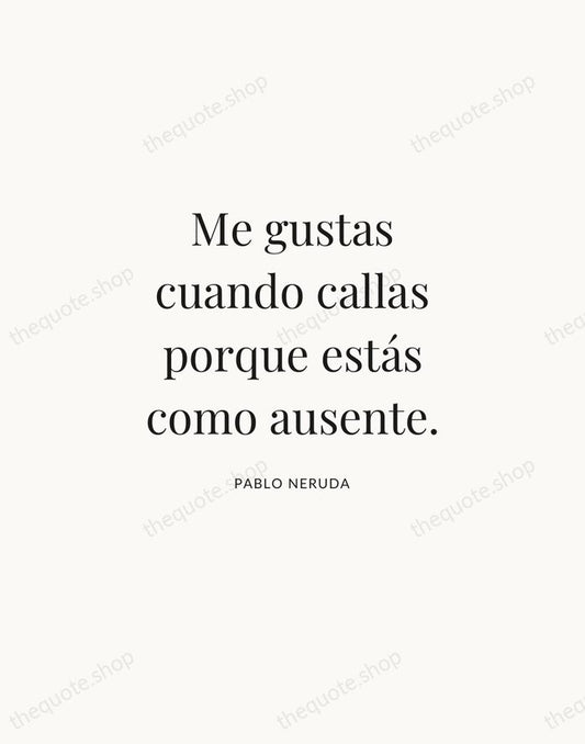 Me gustas cuando callas porque estás como ausente. — Pablo Neruda | Printable Wall Art — Atelier Serif