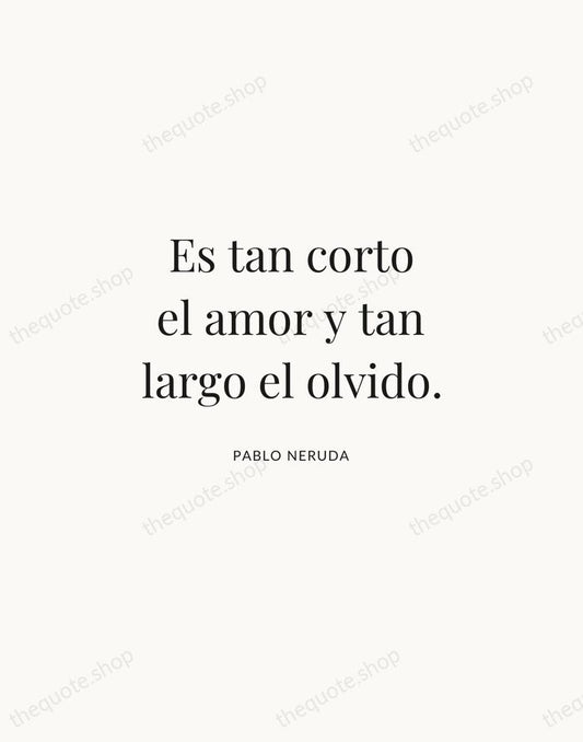 Es tan corto el amor y tan largo el olvido. — Pablo Neruda | Printable Wall Art — Atelier Serif
