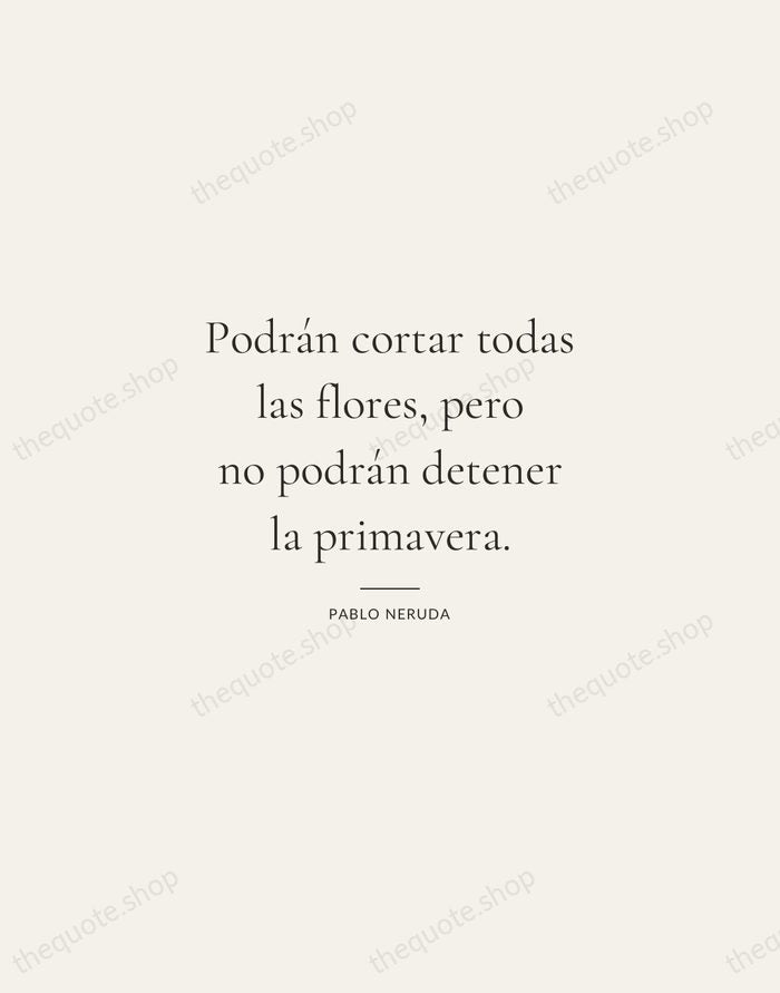 Podrán cortar todas las flores, pero no podrán detener la primavera. — Pablo Neruda — Gallery Rule