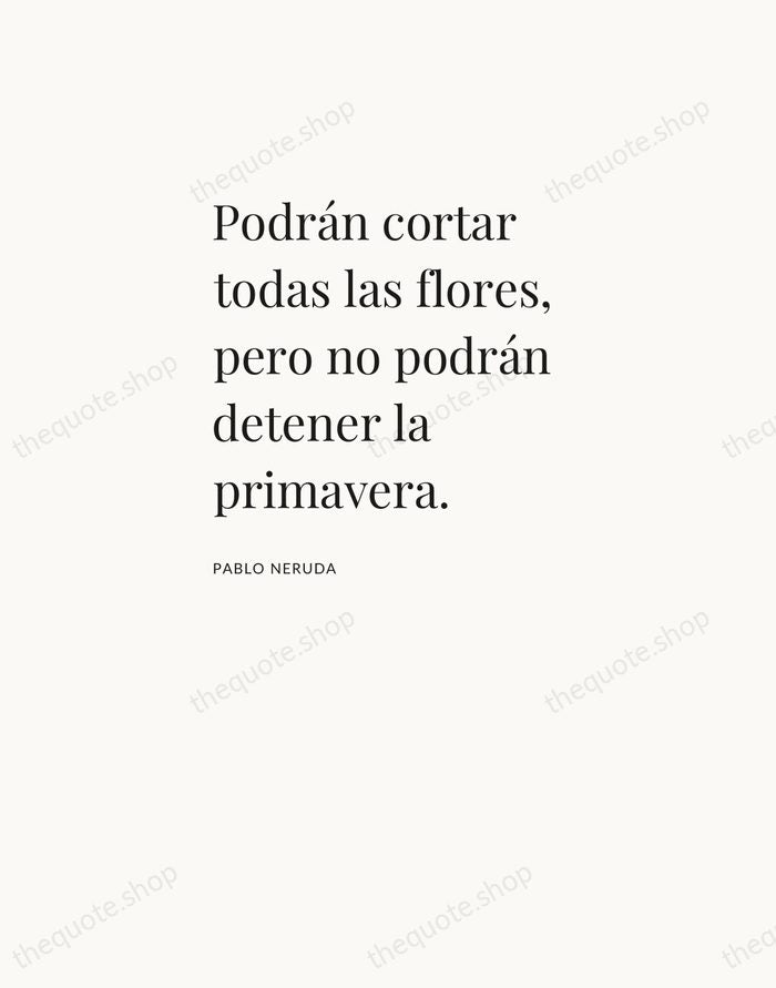 Podrán cortar todas las flores, pero no podrán detener la primavera. — Pablo Neruda — Asymmetric Left
