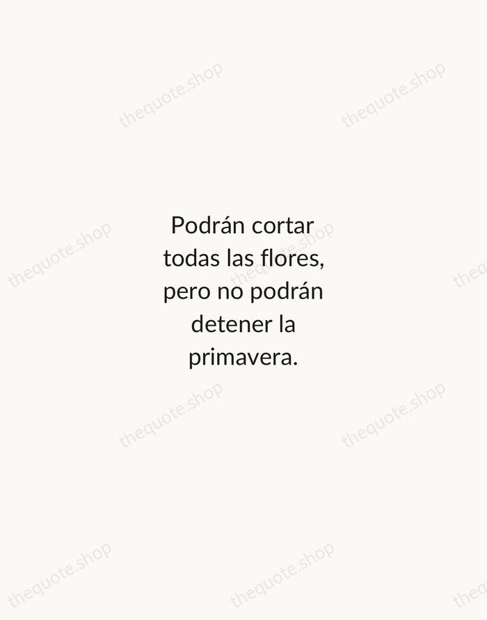 Podrán cortar todas las flores, pero no podrán detener la primavera. — Pablo Neruda — Minimal Unsigned