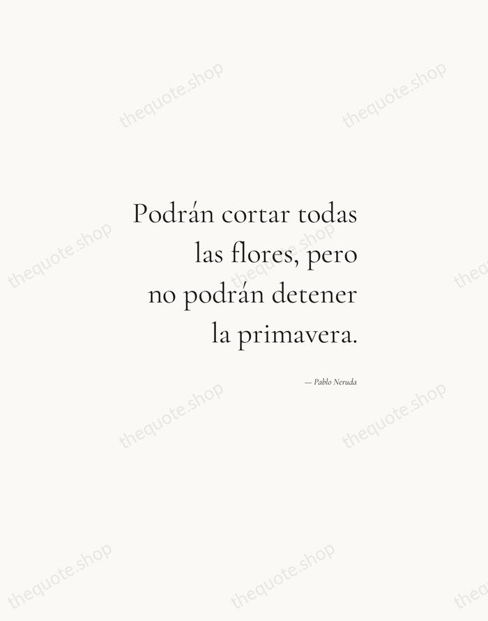 Podrán cortar todas las flores, pero no podrán detener la primavera. — Pablo Neruda — Soft Serif Right