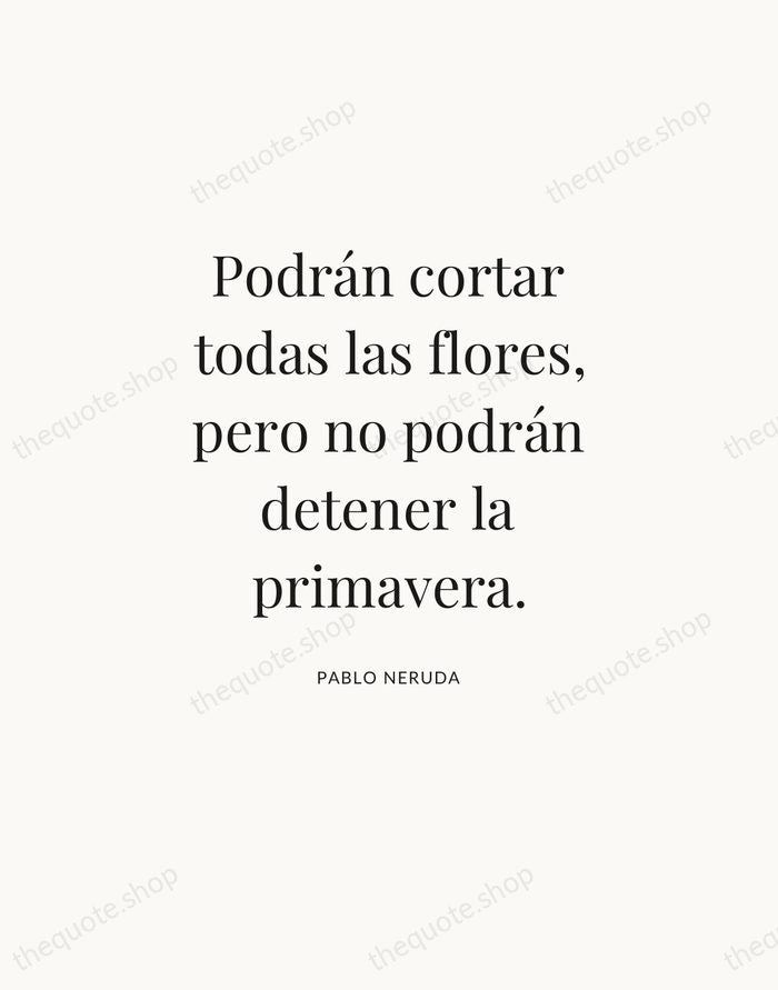 Podrán cortar todas las flores, pero no podrán detener la primavera. — Pablo Neruda — Statement Serif