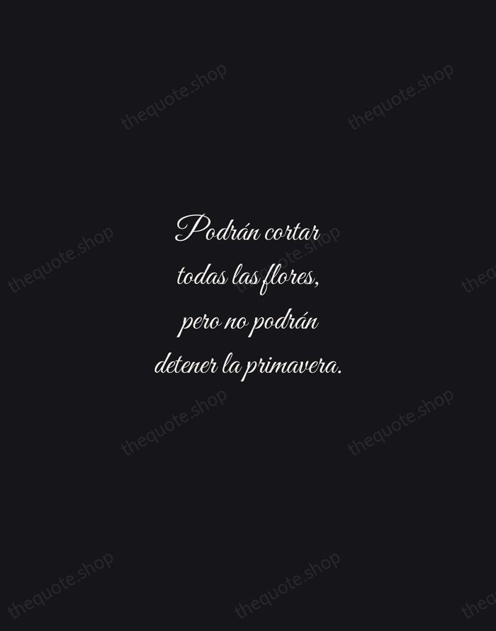 Podrán cortar todas las flores, pero no podrán detener la primavera. — Pablo Neruda — Night Script