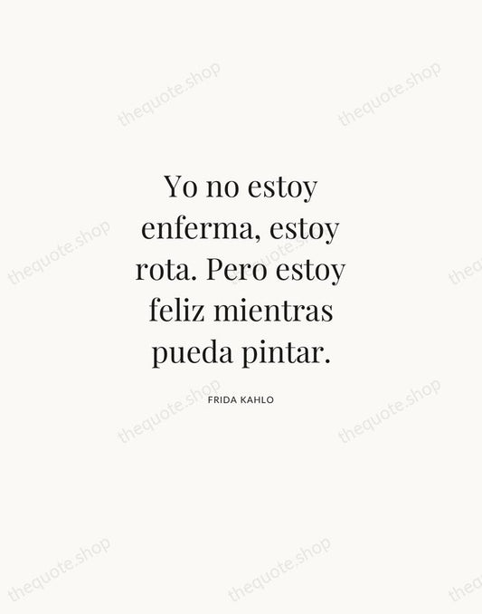 Yo no estoy enferma, estoy rota. Pero estoy feliz mientras pueda pintar. — Frida Kahlo | Printable Wall Art — Atelier Serif