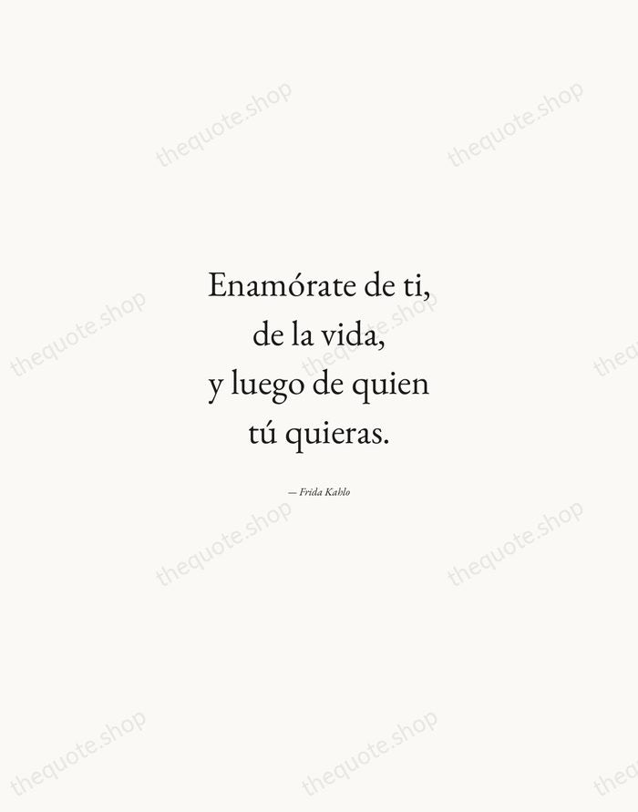Enamórate de ti, de la vida, y luego de quien tú quieras. — Frida Kahlo — Quiet Garamond