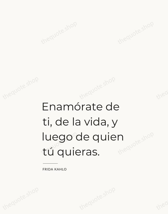 Enamórate de ti, de la vida, y luego de quien tú quieras. — Frida Kahlo — Studio Left