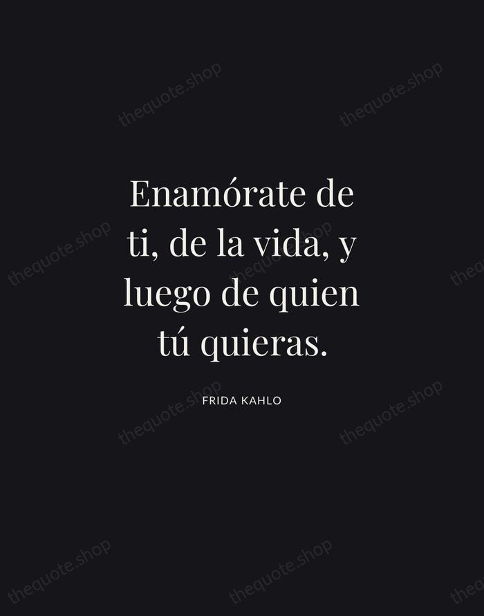 Enamórate de ti, de la vida, y luego de quien tú quieras. — Frida Kahlo | Printable Wall Art — Midnight Serif