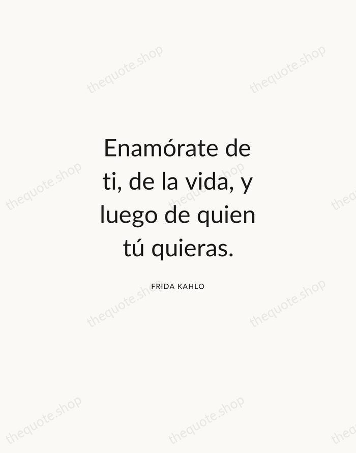 Enamórate de ti, de la vida, y luego de quien tú quieras. — Frida Kahlo — Modern Sans Calm