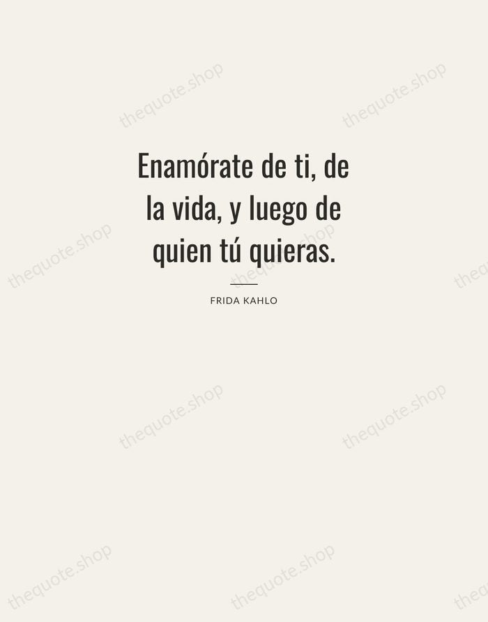 Enamórate de ti, de la vida, y luego de quien tú quieras. — Frida Kahlo — Letterpress Caps